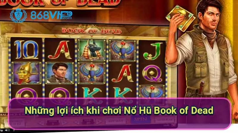 Nổ Hũ Book Of Dead - Khám Phá Một Thế Giới Huyền Bí 4 nhung-loi-ich-khi-choi-no-hu-book-of-dead