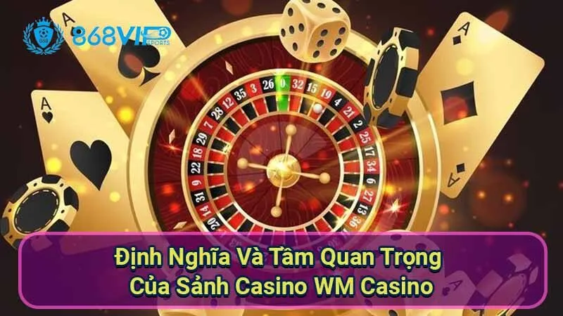 Sảnh Casino WM Casino - Khám Phá Thế Giới Giải Trí Đỉnh Cao 2 dinh-nghia-va-tam-quan-trong-cua-sanh-casino-wm-casino